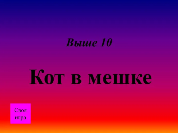 Выше 10 Кот в мешке Своя игра