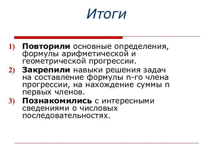 Итоги Повторили основные определения, формулы арифметической и геометрической прогрессии. Закрепили навыки