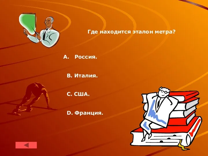 Где находится эталон метра? Россия. В. Италия. C. США. D. Франция.