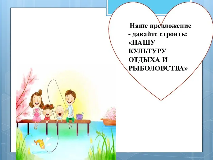 Наше предложение - давайте строить: «НАШУ КУЛЬТУРУ ОТДЫХА И РЫБОЛОВСТВА»