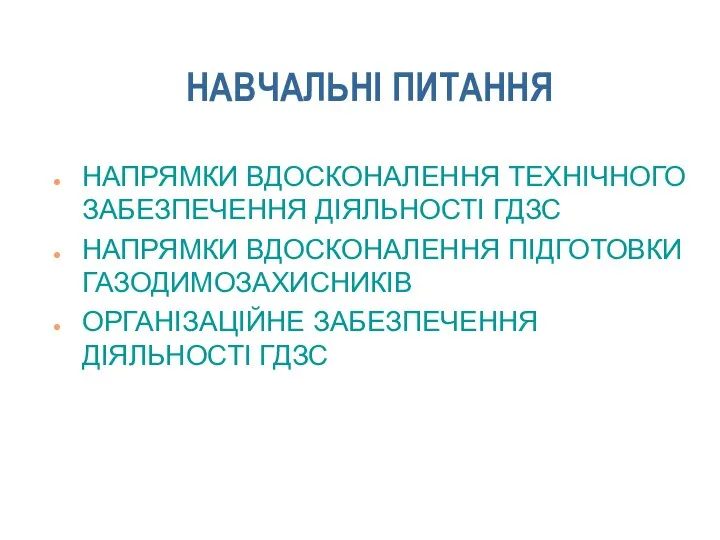 НАВЧАЛЬНІ ПИТАННЯ НАПРЯМКИ ВДОСКОНАЛЕННЯ ТЕХНІЧНОГО ЗАБЕЗПЕЧЕННЯ ДІЯЛЬНОСТІ ГДЗС НАПРЯМКИ ВДОСКОНАЛЕННЯ ПІДГОТОВКИ ГАЗОДИМОЗАХИСНИКІВ ОРГАНІЗАЦІЙНЕ ЗАБЕЗПЕЧЕННЯ ДІЯЛЬНОСТІ ГДЗС