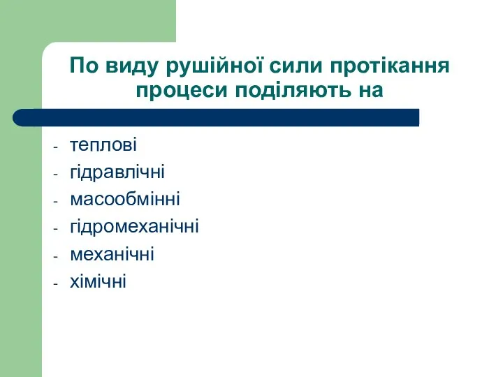 По виду рушійної сили протікання процеси поділяють на теплові гідравлічні масообмінні гідромеханічні механічні хімічні