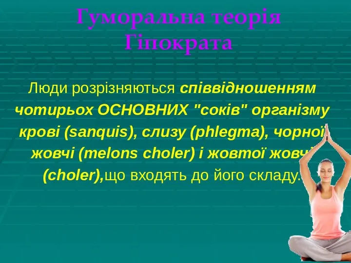 Гуморальна теорія Гіпократа Люди розрізняються співвідношенням чотирьох ОСНОВНИХ "соків" організму крові