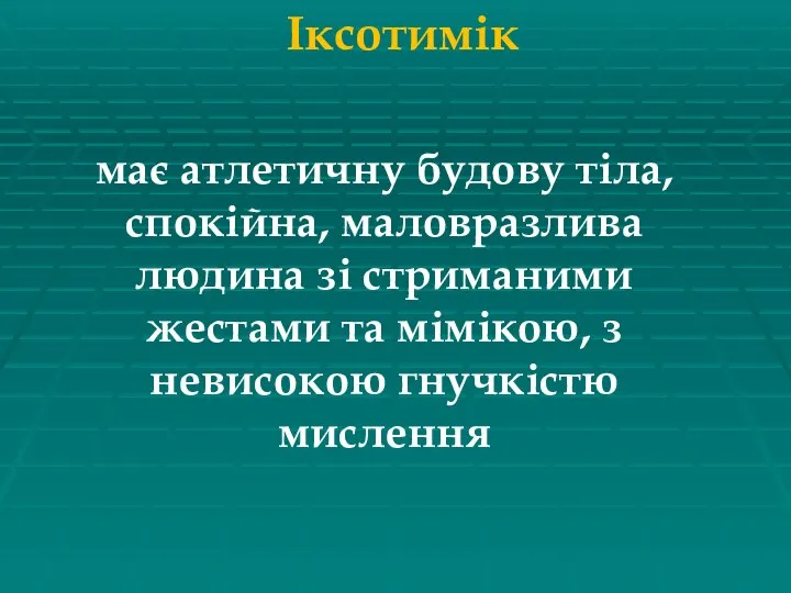 Іксотимік має атлетичну будову тіла, спокійна, маловразлива людина зі стриманими жестами