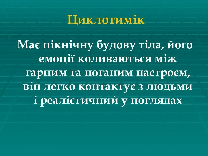 Циклотимік Має пікнічну будову тіла, його емоції коливаються між гарним та