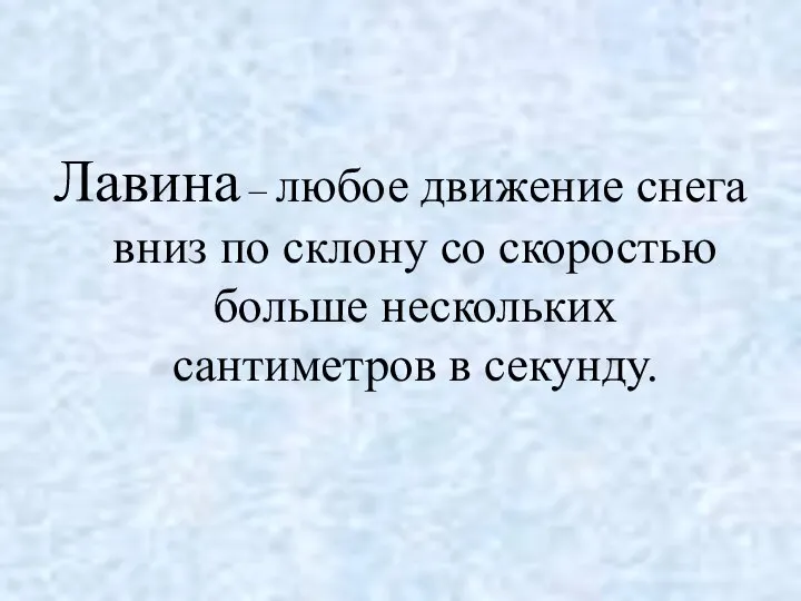 Лавина – любое движение снега вниз по склону со скоростью больше нескольких сантиметров в секунду.