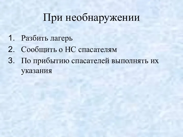 При необнаружении Разбить лагерь Сообщить о НС спасателям По прибытию спасателей выполнять их указания