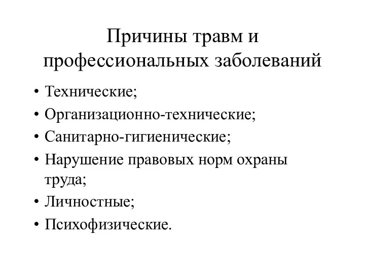 Причины травм и профессиональных заболеваний Технические; Организационно-технические; Санитарно-гигиенические; Нарушение правовых норм охраны труда; Личностные; Психофизические.