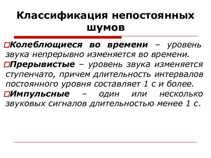 Классификация непостоянных шумов Колеблющиеся во времени – уровень звука непрерывно изменяется