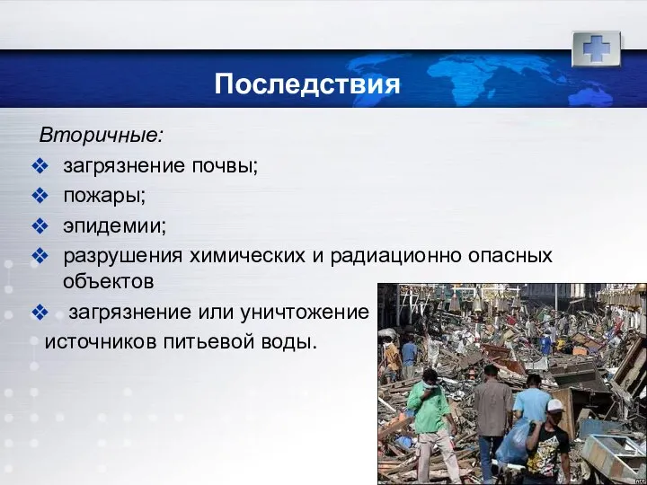 Последствия Вторичные: загрязнение почвы; пожары; эпидемии; разрушения химических и радиационно опасных