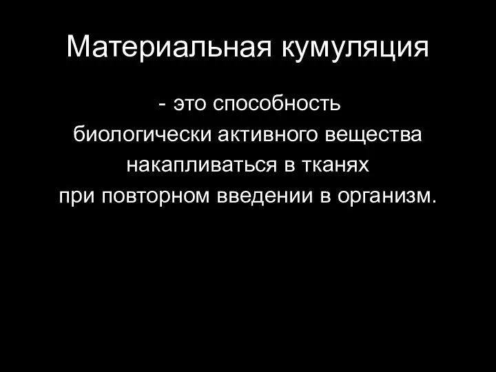 Материальная кумуляция это способность биологически активного вещества накапливаться в тканях при повторном введении в организм.