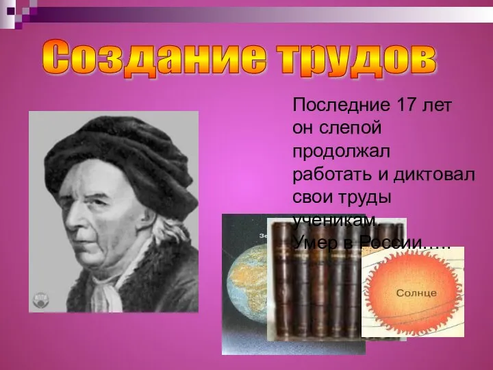 Создание трудов Последние 17 лет он слепой продолжал работать и диктовал