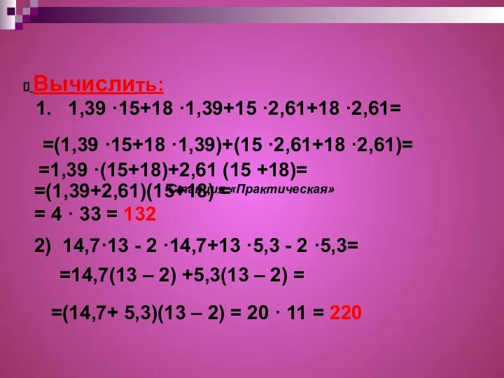 Вычислить: 1. 1,39 ·15+18 ·1,39+15 ·2,61+18 ·2,61= =(1,39+2,61)(15+18) = = 4