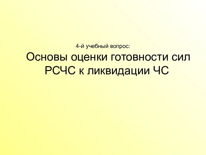 4-й учебный вопрос: Основы оценки готовности сил РСЧС к ликвидации ЧС