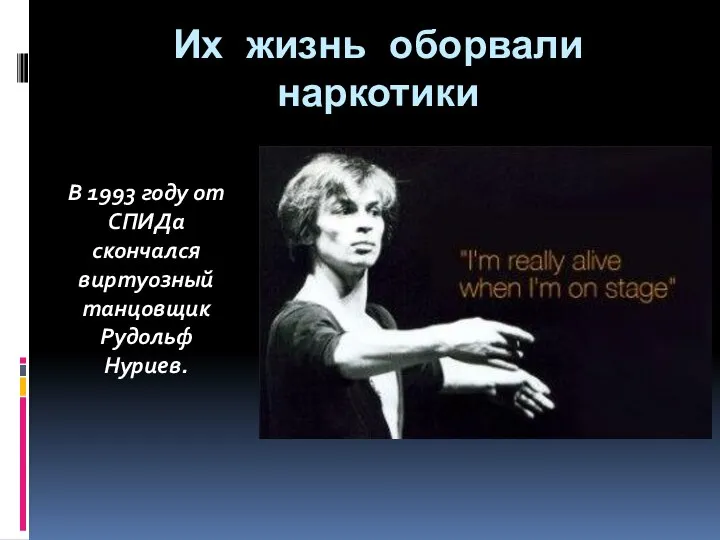 Их жизнь оборвали наркотики В 1993 году от СПИДа скончался виртуозный танцовщик Рудольф Нуриев.