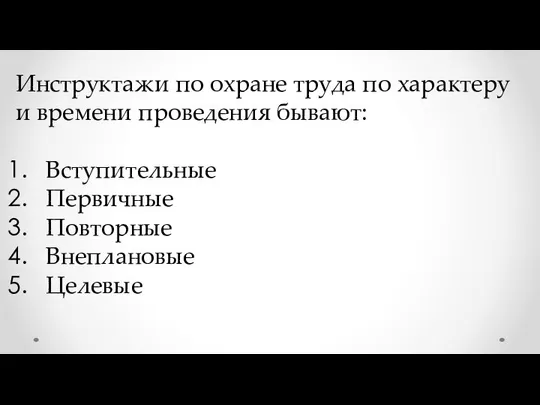 Инструктажи по охране труда по характеру и времени проведения бывают: Вступительные Первичные Повторные Внеплановые Целевые