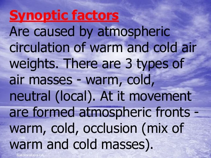 Synoptic factors Are caused by atmospheric circulation of warm and cold