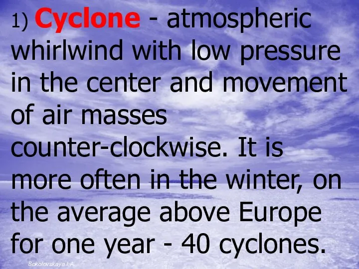 1) Cyclone - atmospheric whirlwind with low pressure in the center