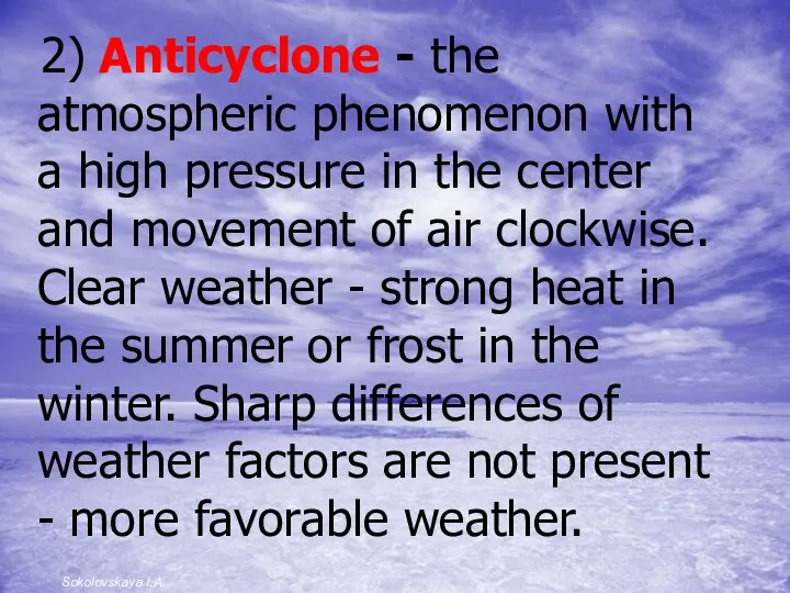 2) Anticyclone - the atmospheric phenomenon with a high pressure in