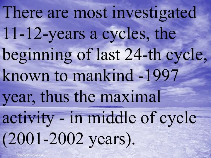 There are most investigated 11-12-years a cycles, the beginning of last