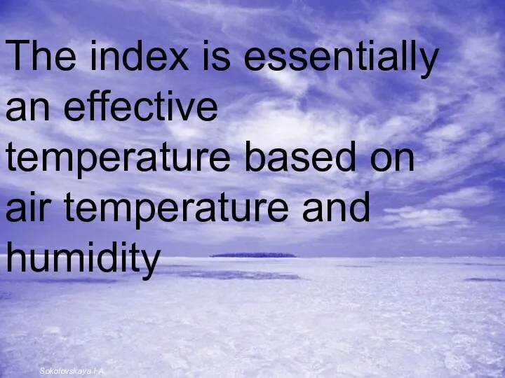 The index is essentially an effective temperature based on air temperature and humidity Sokolovskaya I.A.