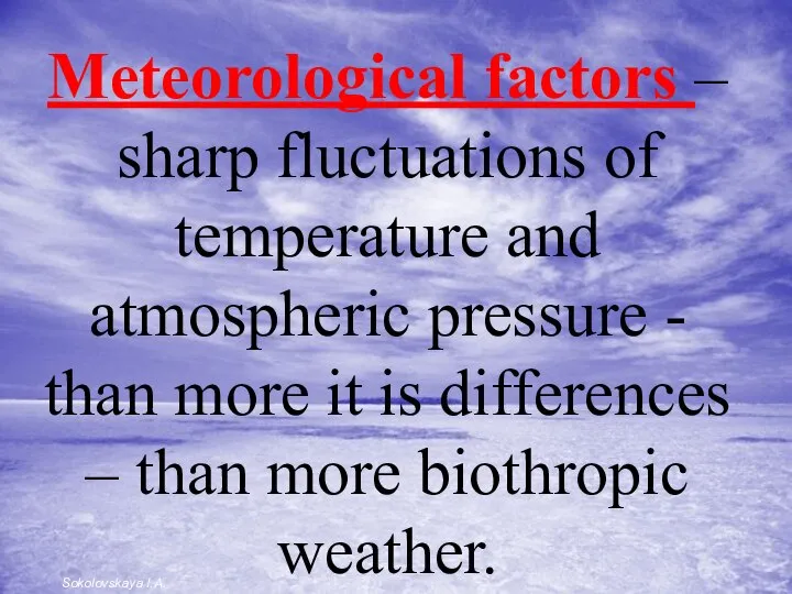 Meteorological factors – sharp fluctuations of temperature and atmospheric pressure -