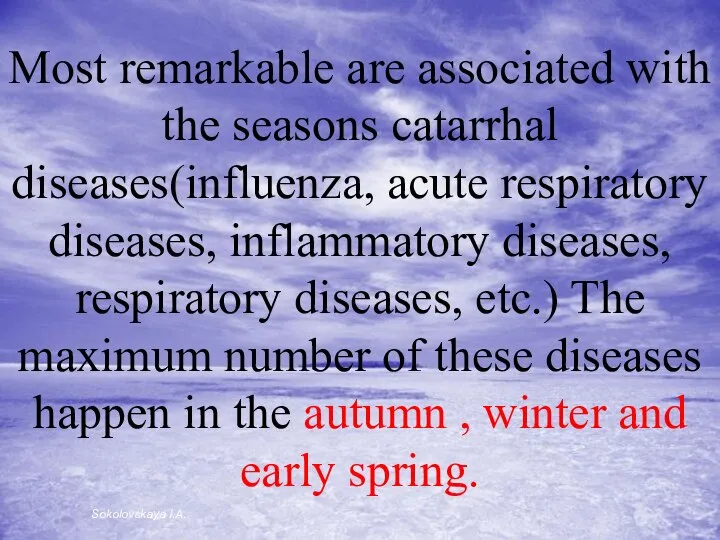 Most remarkable are associated with the seasons catarrhal diseases(influenza, acute respiratory