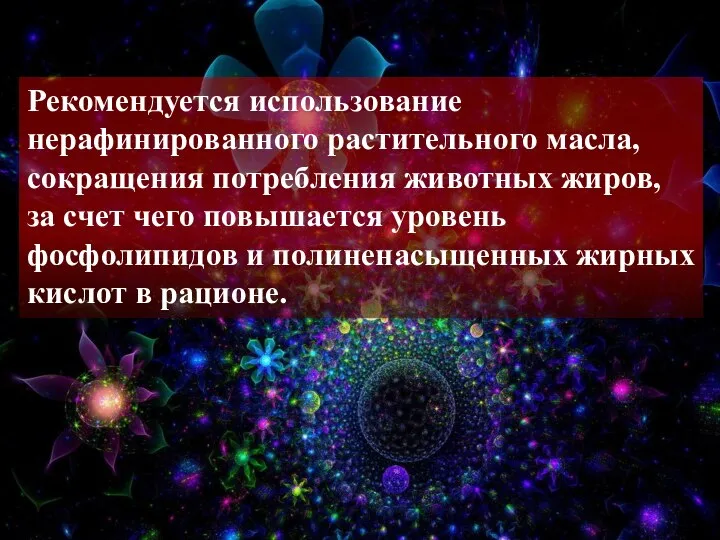 Рекомендуется использование нерафинированного растительного масла, сокращения потребления животных жиров, за счет