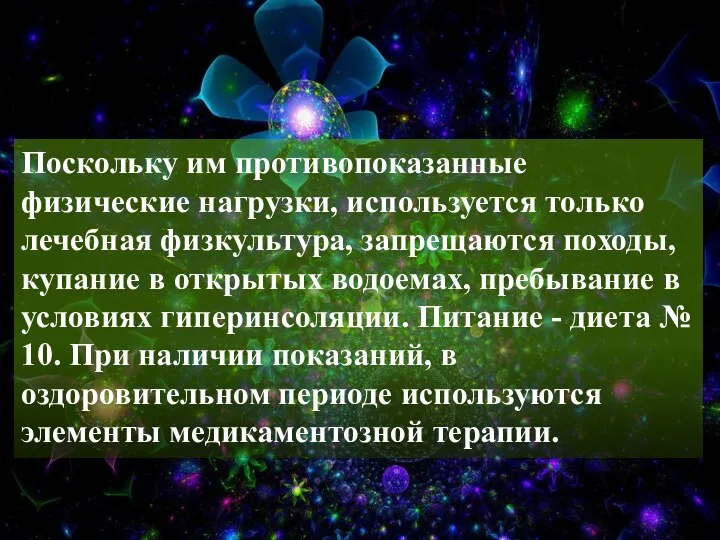 Поскольку им противопоказанные физические нагрузки, используется только лечебная физкультура, запрещаются походы,