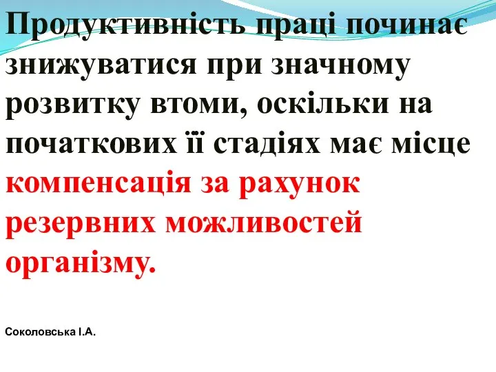 Продуктивність праці починає знижуватися при значному розвитку втоми, оскільки на початкових