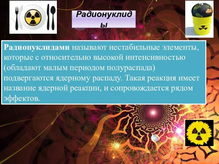 Радионуклиды Радионуклидами называют нестабильные элементы, которые с относительно высокой интенсивностью (обладают