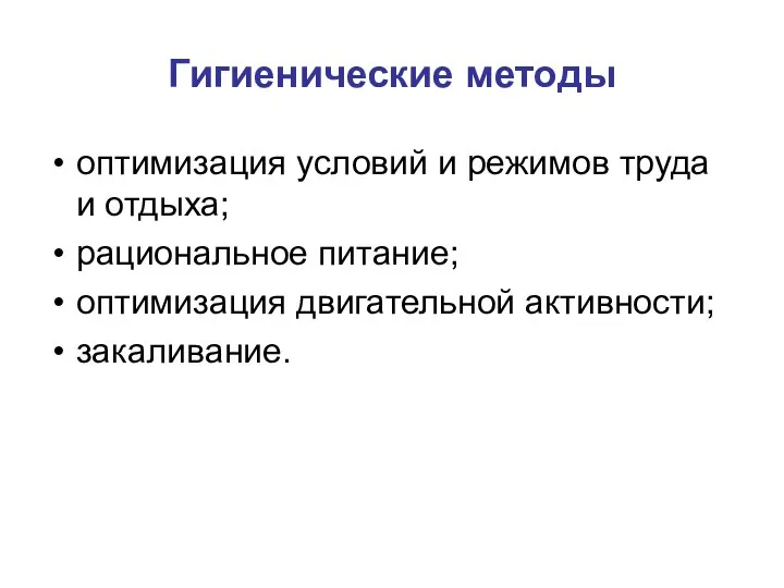 Гигиенические методы оптимизация условий и режимов труда и отдыха; рациональное питание; оптимизация двигательной активности; закаливание.