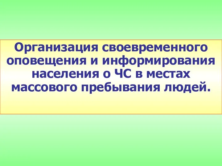 Организация своевременного оповещения и информирования населения о ЧС в местах массового пребывания людей.