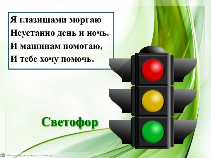 Я глазищами моргаю Неустанно день и ночь. И машинам помогаю, И тебе хочу помочь. Светофор