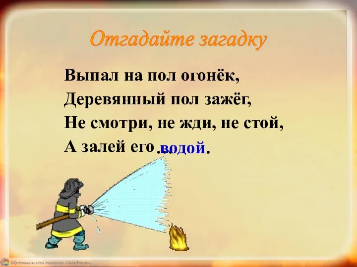 Отгадайте загадку Выпал на пол огонёк, Деревянный пол зажёг, Не смотри,