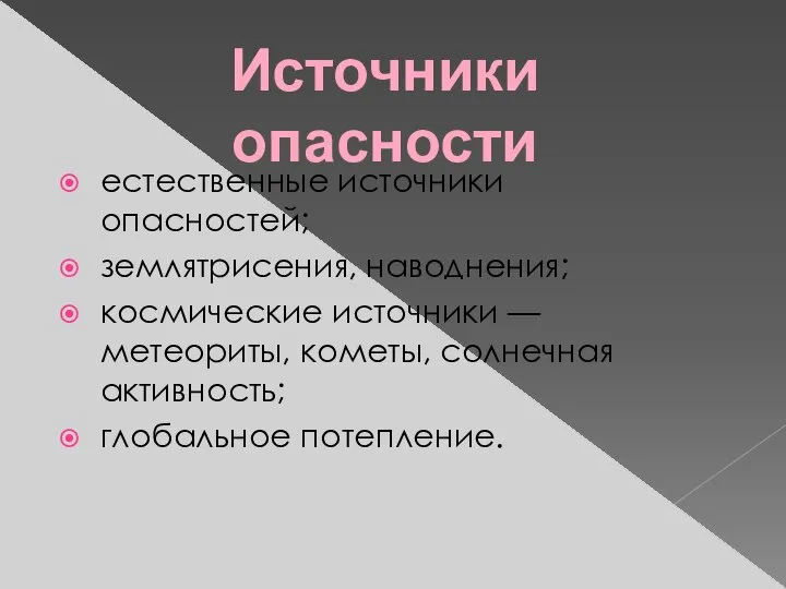 естественные источники опасностей; землятрисения, наводнения; космические источники — метеориты, кометы, солнечная активность; глобальное потепление. Источники опасности