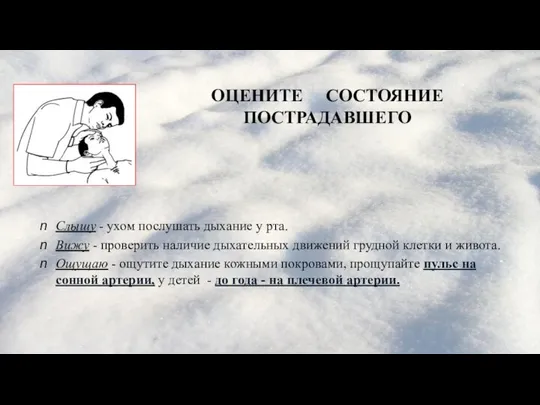 ОЦЕНИТЕ СОСТОЯНИЕ ПОСТРАДАВШЕГО Слышу - ухом послушать дыхание у рта. Вижу