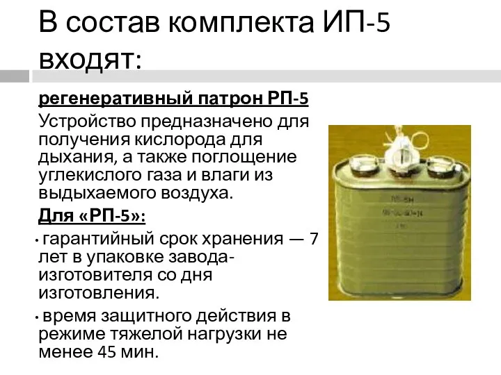 В состав комплекта ИП-5 входят: регенеративный патрон РП-5 Устройство предназначено для