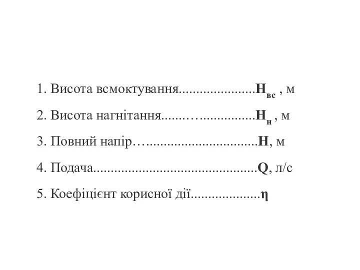 1. Висота всмоктування......................Нвс , м 2. Висота нагнітання.......…................Нн , м 3.