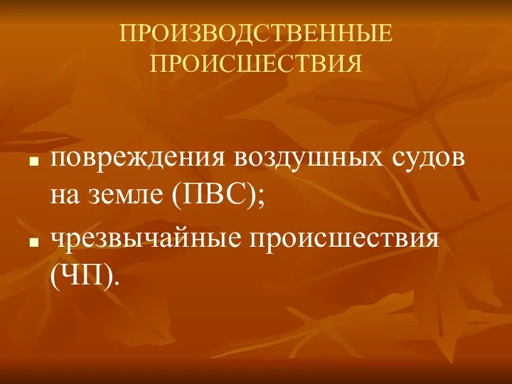 ПРОИЗВОДСТВЕННЫЕ ПРОИСШЕСТВИЯ повреждения воздушных судов на земле (ПВС); чрезвычайные происшествия (ЧП).