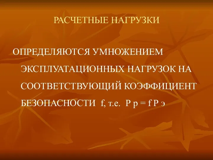 РАСЧЕТНЫЕ НАГРУЗКИ ОПРЕДЕЛЯЮТСЯ УМНОЖЕНИЕМ ЭКСПЛУАТАЦИОННЫХ НАГРУЗОК НА СООТВЕТСТВУЮЩИЙ КОЭФФИЦИЕНТ БЕЗОПАСНОСТИ f,