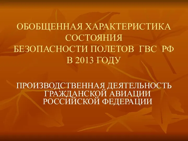 ОБОБЩЕННАЯ ХАРАКТЕРИСТИКА СОСТОЯНИЯ БЕЗОПАСНОСТИ ПОЛЕТОВ ГВС РФ В 2013 ГОДУ ПРОИЗВОДСТВЕННАЯ ДЕЯТЕЛЬНОСТЬ ГРАЖДАНСКОЙ АВИАЦИИ РОССИЙСКОЙ ФЕДЕРАЦИИ