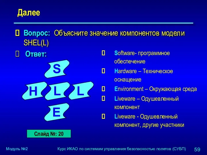 Далее Вопрос: Объясните значение компонентов модели SHEL(L) Ответ: Software- программное обеспечение