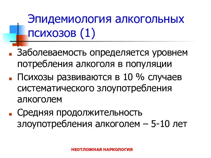 НЕОТЛОЖНАЯ НАРКОЛОГИЯ Эпидемиология алкогольных психозов (1) Заболеваемость определяется уровнем потребления алкоголя