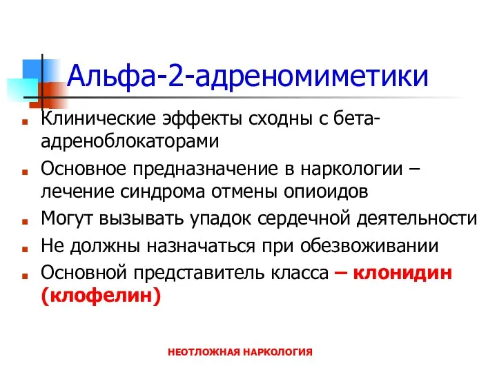 НЕОТЛОЖНАЯ НАРКОЛОГИЯ Альфа-2-адреномиметики Клинические эффекты сходны с бета-адреноблокаторами Основное предназначение в