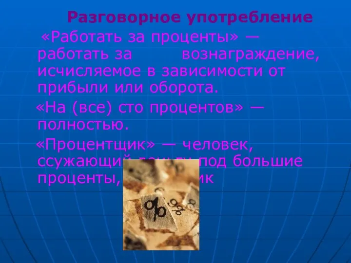 Разговорное употребление «Работать за проценты» — работать за вознаграждение, исчисляемое в