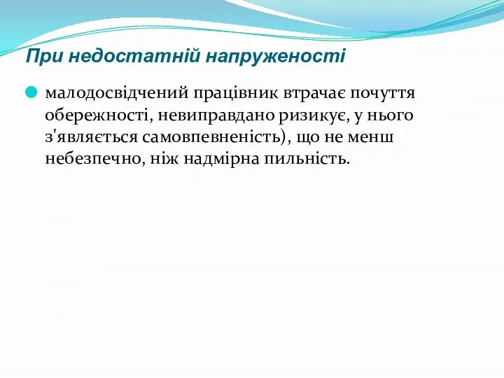 При недостатній напруженості малодосвідчений працівник втрачає почуття обережності, невиправдано ризикує, у