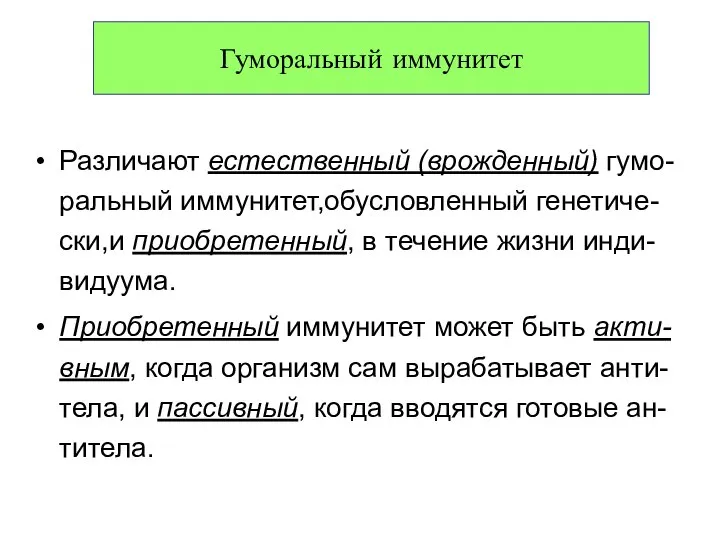 Различают естественный (врожденный) гумо-ральный иммунитет,обусловленный генетиче-ски,и приобретенный, в течение жизни инди-видуума.