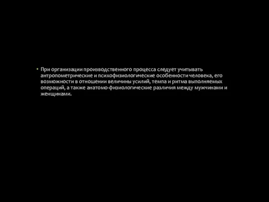 При организации производственного процесса следует учитывать антропометрические и психофизиологические особенности человека,