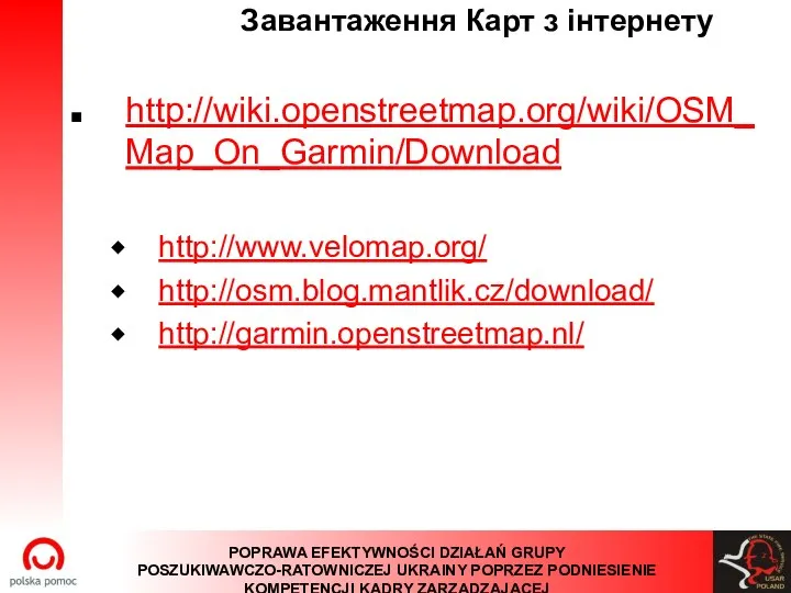 Завантаження Карт з інтернету http://wiki.openstreetmap.org/wiki/OSM_Map_On_Garmin/Download http://www.velomap.org/ http://osm.blog.mantlik.cz/download/ http://garmin.openstreetmap.nl/